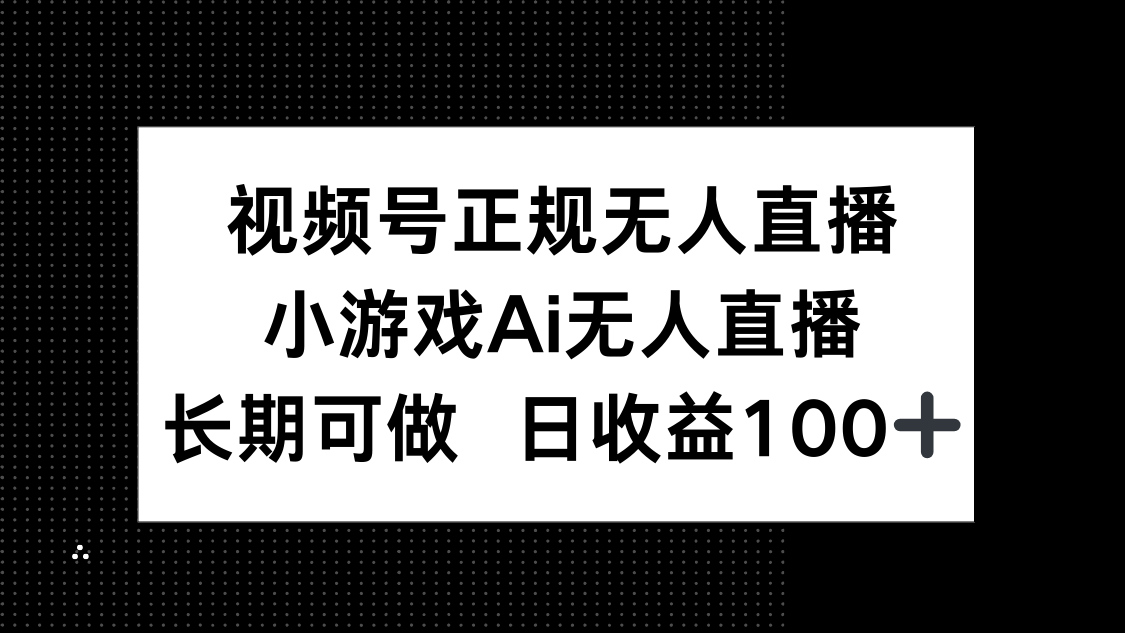 视频号正规无人直播，小游戏AI无人直播，长期可做，日收益100+-快名资源网