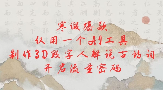 寒假爆款，仅用一个AI工具，制作3D数字人解说古诗词，开启流量密码-快名资源网