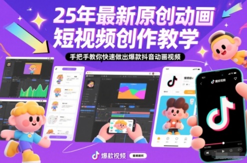 25年最新原创动画短视频创作教学，手把手教你快速做出爆款抖音动画视频-快名资源网