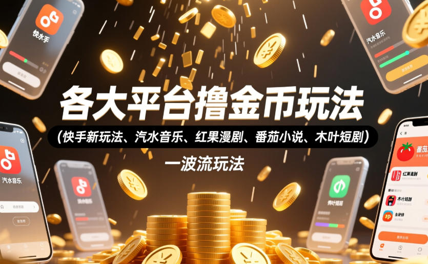 各大平台撸金币玩法(快手新玩法、汽水音乐、红果漫剧、番茄小说、木叶短剧)，一波流玩法(收费398元的教程)-青虫资源网
