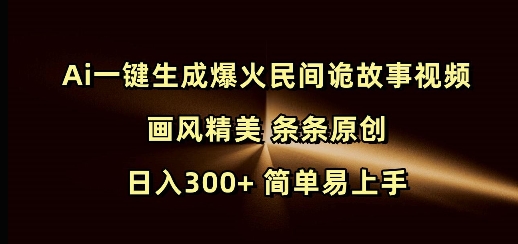 Ai一键生成爆火民间诡故事视频 画风精美 条条原创 日入300+ 简单易上手-快名资源网