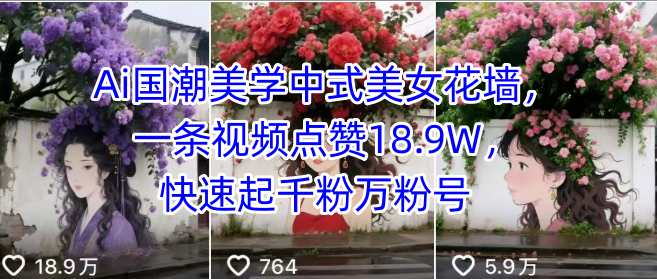 Ai国潮美学中式美女花墙，一条视频点赞18.9W，快速起千粉万粉号-快名资源网