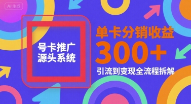 号卡推广源头系统，单卡分销收益3张+，引流到变现全流程拆解【揭秘】-快名资源网