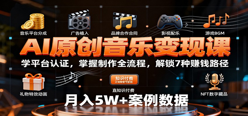 AI原创音乐变现课：学平台认证，掌握制作全流程，解锁7种赚钱路径-快名资源网
