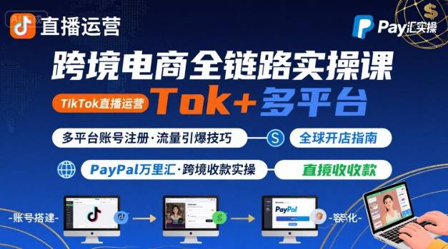 跨境电商线上课，TikTok 直播运营 + 多平台账号注册 + PayPal 万里汇实操教程-快名资源网