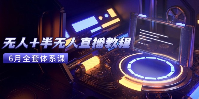 无人+半无人直播教程：AI工具+场景搭建，0到1掌握核心技术(6月更新-快名资源网