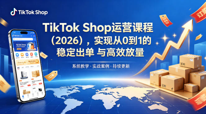 TikTok Shop运营课程(2026)，实现从0到1的稳定出单与高效放量-快名资源网