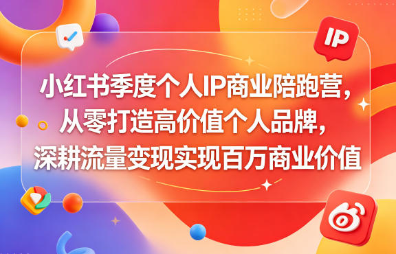 小红书季度个人IP商业陪跑营，从零打造高价值个人品牌，深耕流量变现实现百万商业价值-快名资源网