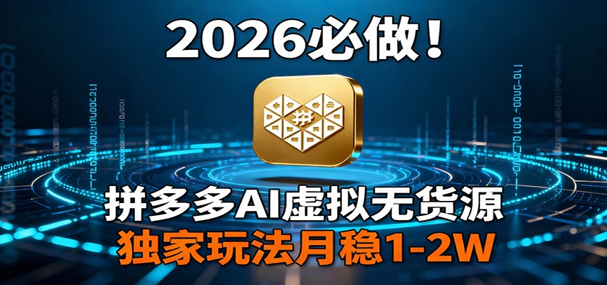 2026 必做！拼多多 AI 虚拟无货源，独家玩法月稳 1-2W-快名资源网