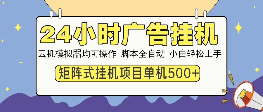 24小时全自动广告挂机 矩阵式操作 单机收益500+ 小白也能轻松上手-快名资源网