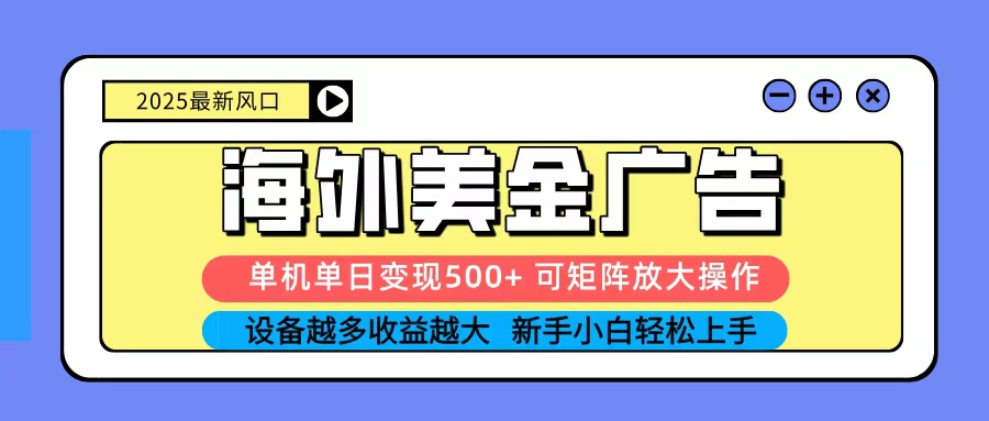 2025吃肉海外美金广告，单机单日变现500+，矩阵可无限放大，新手小白轻松上手-快名资源网