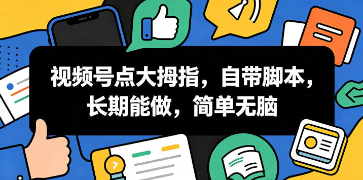 视频号点大拇指，自带脚本，长期能做，简单无脑【揭秘】-快名资源网
