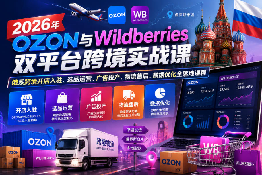 2026年OZON与Wildberries双平台跨境实战课，俄系跨境开店入驻、选品运营、广告投产、物流售后、数据优化全落地课程-快名资源网