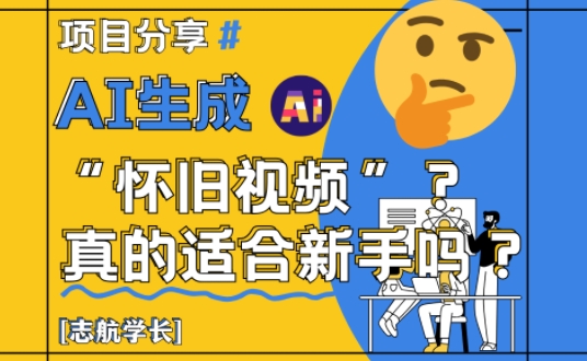 AI生成怀旧视频真的很适合新手？详细讲解！-快名资源网