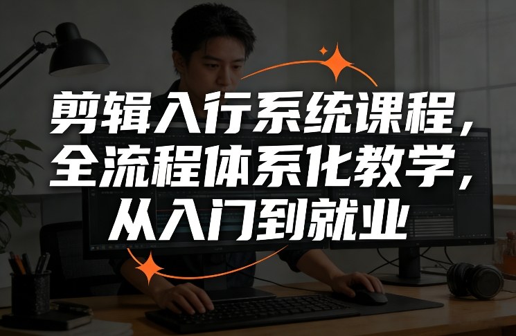 剪辑入行系统课程，全流程体系化教学，从入门到就业-快名资源网