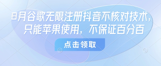 8月谷歌无限注册抖音不核对技术，只能苹果使用，不保证百分百-快名资源网