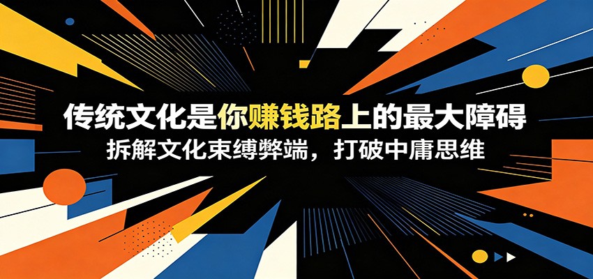 付费文章：《传统文化是你赚钱路上的最大障碍》拆解文化束缚弊端，打破中庸思维-快名资源网