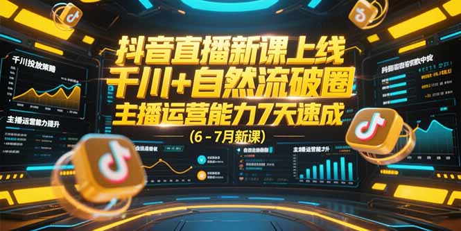 抖音直播新课上线，千川+自然流破圈，主播运营能力7天速成 (6-7月新课-快名资源网