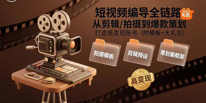短视频编导全链路：从剪辑/拍摄到爆款策划,打造高变现账号(附模板+大礼包-快名资源网