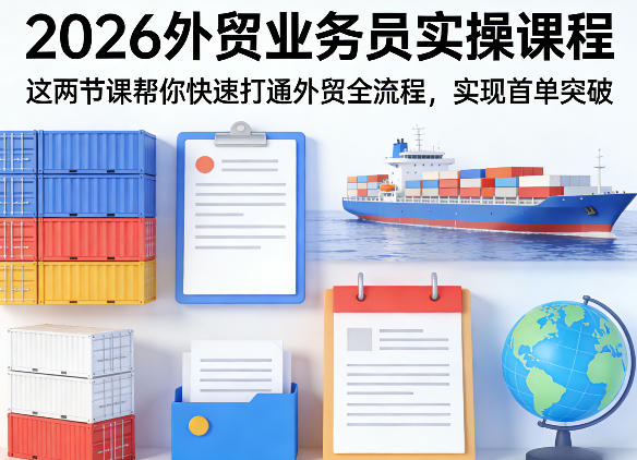 2026外贸业务员实操课程，这两节课帮你快速打通外贸全流程，实现首单突破-快名资源网