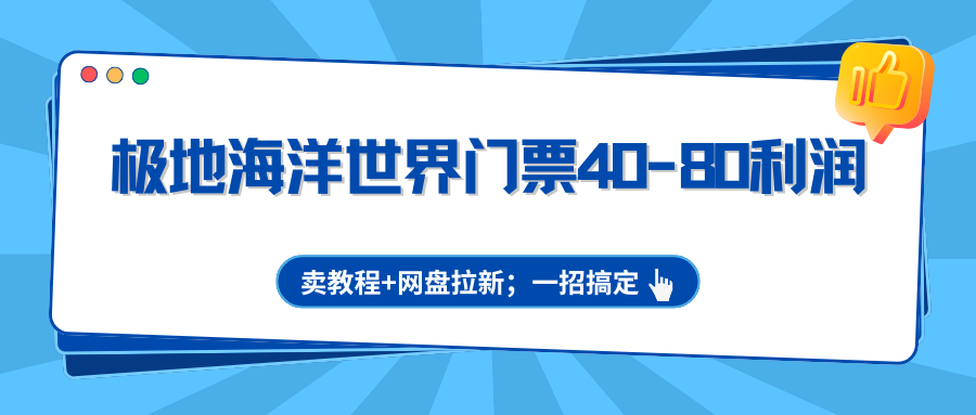 极地海洋世界门票40-80利润，卖教程+网盘拉新；一招搞定-快名资源网